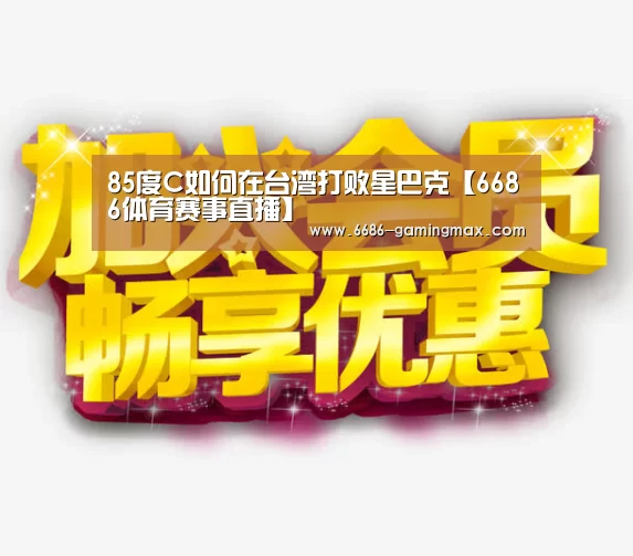 85度C如何在台湾打败星巴克【6686体育赛事直播】(图4) 6686电竞赛事